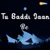 Tu Saddi Jaan Be
